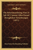 Die Notariatsordnung Vom 25 Juli 1871 Sammt Allen Darauf Bezuglichen Verordnungen (1871) 116835854X Book Cover