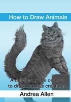 How to Draw Animals: A Detailed Guide on How to Draw Nature's Creatures 1542589029 Book Cover