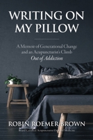 Writing On My Pillow: A Memoir of Generational Change and An Acupuncturist's Climb Out of Addiction B09BF53TV8 Book Cover