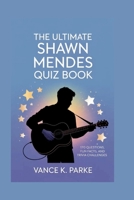 THE ULTIMATE SHAWN MENDES QUIZ BOOK: 170 Questions, Fun Facts, and Trivia Challenges B0GS1NQ56N Book Cover