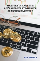 Mastery in Markets: Advanced Strategies for Seasoned Investors (Investing) B0CVZG495D Book Cover