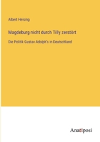 Magdeburg nicht durch Tilly zerstört: Die Politik Gustav Adolph's in Deutschland (German Edition) 3382038846 Book Cover