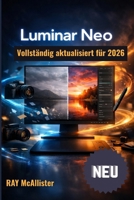 Luminar Neo Benutzerhandbuch 2026: Kompletter Meisterkurs für KI-gestützte Fotobearbeitung: Klare Schritt-für-Schritt-Anleitungen, um Ihre Bilder ... Kunstwerke zu verwandeln. (German Edition) B0GW8MTYCY Book Cover