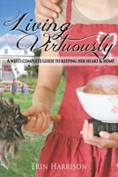 Living Virtuously: A Wife's Complete Guide to Keeping Her Heart & Home 099069450X Book Cover