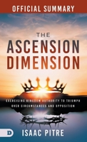 The Official Summary of The Ascension Dimension: Exercising Kingdom Authority to Triumph over Circumstances and Opposition B0DWT8YZVL Book Cover