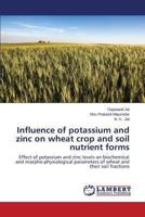 Influence of potassium and zinc on wheat crop and soil nutrient forms: Effect of potassium and zinc levels on biochemical and morpho-physiological parameters of wheat and their soil fractions 3659478997 Book Cover