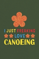I Just Freaking Love Canoeing: Canoeing Lovers Funny Gifts Journal Lined Notebook 6x9 120 Pages 1670172201 Book Cover