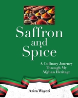 Saffron and Spice: A Culinary Journey Through My Afghan Heritage B0FH311JZ5 Book Cover