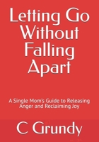 Letting Go Without Falling Apart: A Single Mom’s Guide to Releasing Anger and Reclaiming Joy B0H73RG55W Book Cover
