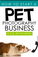How to Start a Pet Photography Business 1503301087 Book Cover