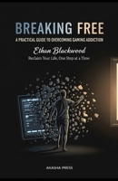 Breaking Free: A Practical Guide to Overcoming Gaming Addiction: Reclaim Your Life, One Step at a Time B0FQWJJMCF Book Cover