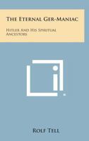 The Eternal Ger-Maniac: Hitler And His Spiritual Ancestors 1163184349 Book Cover