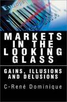 Markets In The Looking Glass: Gains, Illusions And Delusions 0595280609 Book Cover