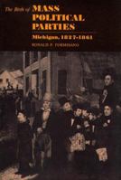 The Birth of Mass Political Parties: Michigan, 1827-61 0691046050 Book Cover