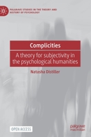 Complicities: A theory for subjectivity in the psychological humanities 3030796744 Book Cover