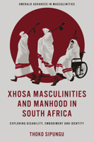 Xhosa Masculinities and Manhood in South Africa : Exploring Disability, Embodiment and Identity 1837088373 Book Cover