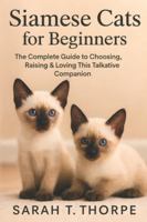 Siamese Cats for Beginners: The Complete Guide to Choosing, Raising & Loving This Talkative Companion B0G3X7Y2V5 Book Cover