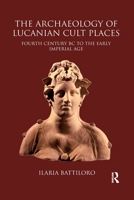 The Archaeology of Lucanian Cult Places: Fourth Century BC to the Early Imperial Age 0367594730 Book Cover