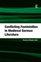 Conflicting Femininities in Medieval German Literature. Karina Marie Ash 1138267031 Book Cover
