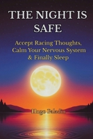 The Night Is Safe: Accept Racing Thoughts, Calm Your Nervous System & Finally Sleep B0G56W2C65 Book Cover