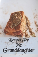 Recipes For My Granddaughter : Granddaughter Recipes Book To Write In with table of contents and numbered pages: Size at 6 x 9 with 120 lined & framed pages 1672833469 Book Cover
