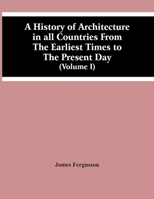 A History of Architecture in All Countries: From the Earliest Times to the Present Day; Volume 1 9354447767 Book Cover
