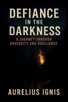 Defiance in the Darkness: A Journey Through Adversity and Resilience B0FF4J9TLY Book Cover