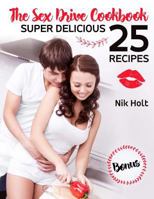 The Sex Drive Cookbook: Super Delicious 25 Recipes 198129564X Book Cover