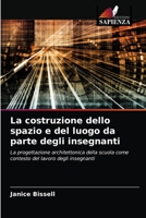 La costruzione dello spazio e del luogo da parte degli insegnanti: La progettazione architettonica della scuola come contesto del lavoro degli insegnanti 6203298875 Book Cover