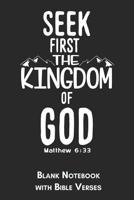 Seek first the kingdom of God Matthew 6: 33 Blank Notebook with Bible Verses: 6x9 Blank Christian Composition Notebook or Devotional Journal - Bible Journal or Prayer Book for Men and Women 1099730708 Book Cover