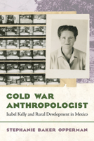 Cold War Anthropologist: Isabel Kelly and Rural Development in Mexico 0816553912 Book Cover