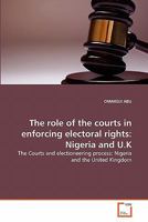 The role of the courts in enforcing electoral rights: Nigeria and U.K: The Courts and electioneering process: Nigeria and the United Kingdom 3639319133 Book Cover