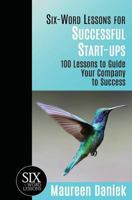Six-Word Lessons for Successful Start-Ups: 100 Lessons to Guide Your Company to Success 1933750316 Book Cover