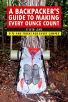 A Backpacker's Guide to Making Every Ounce Count: Tips and Tricks for Every Hike 1632206943 Book Cover
