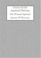 Anorexia Nervosa: One Woman's Spiritual Journey Of Recovery 1594571147 Book Cover