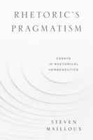 Rhetoric's Pragmatism: Essays in Rhetorical Hermeneutics 0271078472 Book Cover