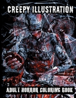 CREEPY ILLUSTRATION ADULT HORROR COLORING BOOK: Features 30 Pages of Horror Illustrations to Reduce Stress and Have Fun 1659139333 Book Cover