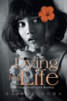Dying for Life: Defying Death and Destiny 1669833151 Book Cover