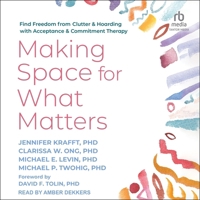 Making Space for What Matters: Find Freedom from Clutter and Hoarding with Acceptance and Commitment Therapy B0FN8F4KJ8 Book Cover