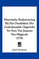 Historische Redenvoering Bij Het Ontdekken Der Gedenknaalde Opgericht Ter Eere Van Joannes Van Miggrode (1774) 1166171442 Book Cover