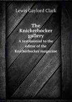 The Knickerbocker Gallery: A Testimonial To The Editor Of The Knickerbocker Magazine From Its Contributors 1177388030 Book Cover