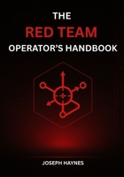 The Red Team Operator’s Handbook: Mastering Offensive Security, Adversary Simulation, and Cyber Attack Techniques B0FLXGD1ZX Book Cover