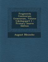 Fragmenta Comicorum Graecorum, Volume 5, Part 1 - Primary Source Edition 1287623409 Book Cover