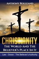 Christianity: The World and the Believer's place in it.: Law-Grace-The believer's Authority 1796683248 Book Cover