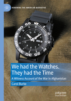 We had the Watches. They had the Time: A Witness Account of the War in Afghanistan (Renewing the American Narrative) 3031413067 Book Cover