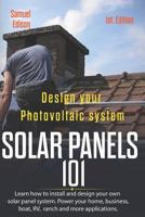 Design your photovoltaic system Solar Panels 101 1st Edition: Learn how to install and design your own solar panel system Power your home, business, boat, RV, ranch and some applications. 1791638406 Book Cover