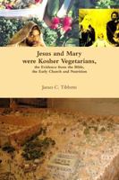Jesus and Mary Were Kosher Vegetarians, the Evidence from the Bible, the Early Church and Nutrition 1329175484 Book Cover