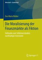 Die Moralisierung Der Finanzmarkte ALS Fiktion: Fallstudie Zum Selbstverstandnis Nachhaltiger Investoren 3658055014 Book Cover