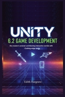 Unity 6.2 Game Development: The Creator's Arsenal: Architecting Interactive Worlds with Cutting-Edge Tools (The Pragmatic Edith's Guide) B0G5J5YGP7 Book Cover