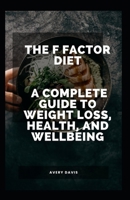 The F Factor Diet: A Complete Guide to Weight Loss, Health, and Wellbeing B0C12HZHFX Book Cover